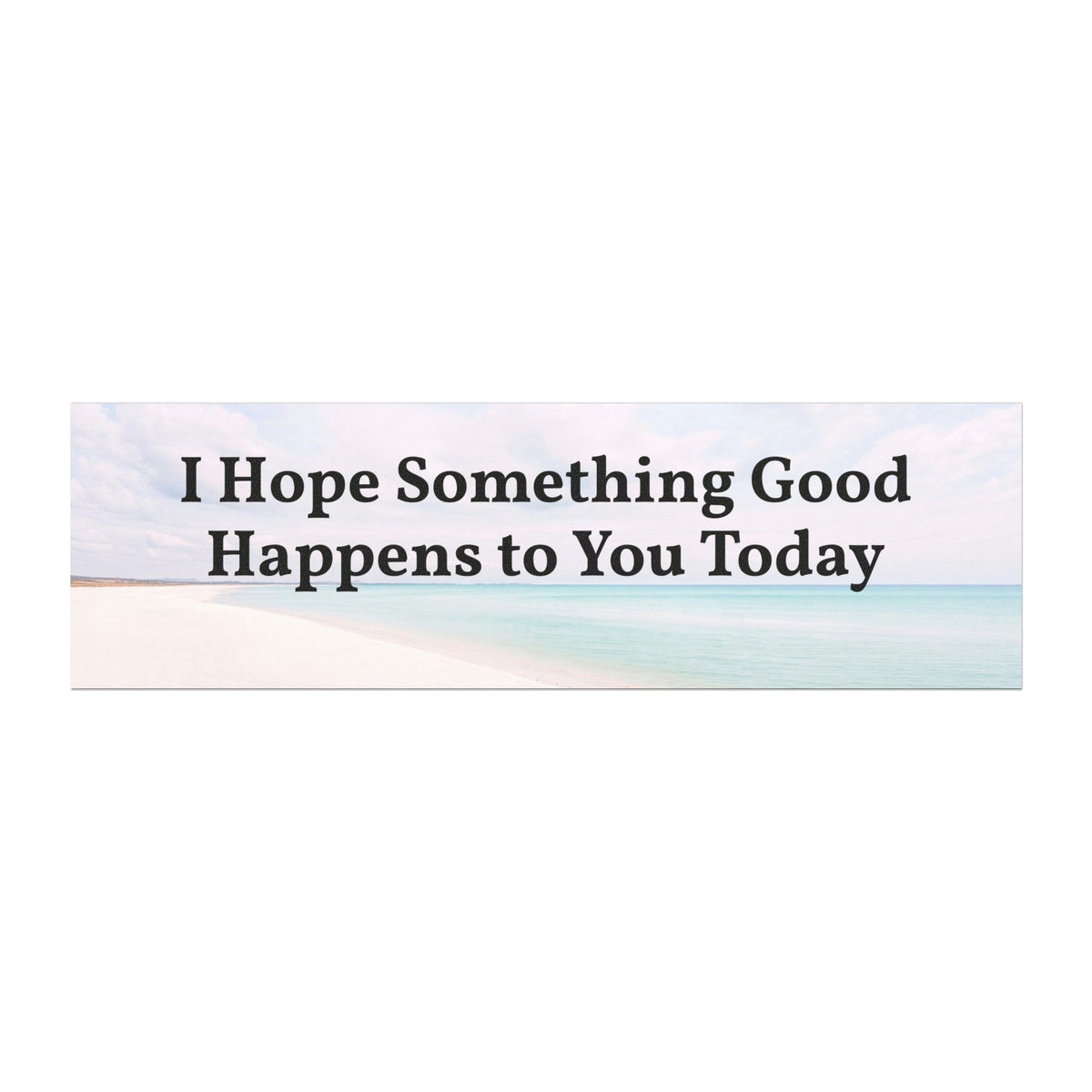 I Hope Something Good Happens to You Today Car Magnet | Inspirational Quote Vehicle Magnet | Positive Affirmation Bumper Magnet | Weatherproof Kindness Gift